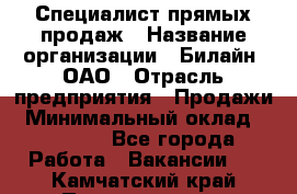 Специалист прямых продаж › Название организации ­ Билайн, ОАО › Отрасль предприятия ­ Продажи › Минимальный оклад ­ 15 000 - Все города Работа » Вакансии   . Камчатский край,Петропавловск-Камчатский г.